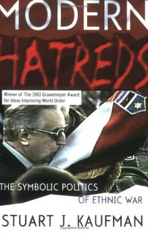 Modern Hatreds: The Symbolic Politics of Ethnic War,
by Stuart J. Kaufman